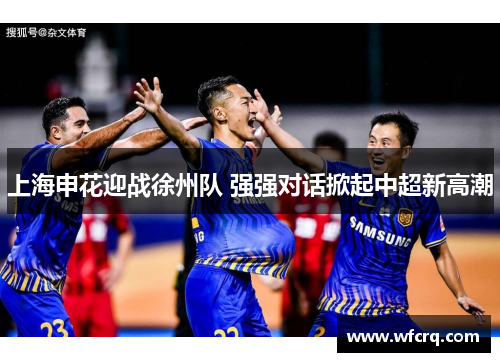 上海申花迎战徐州队 强强对话掀起中超新高潮