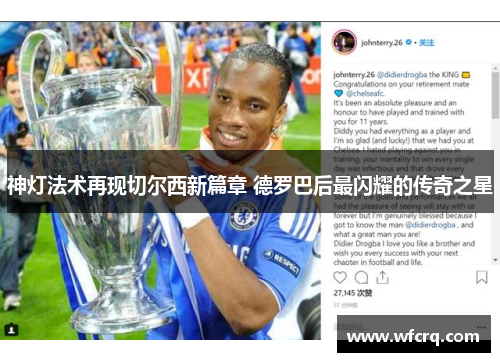神灯法术再现切尔西新篇章 德罗巴后最闪耀的传奇之星