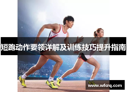 短跑动作要领详解及训练技巧提升指南