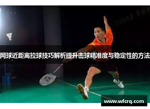 网球近距离拉球技巧解析提升击球精准度与稳定性的方法