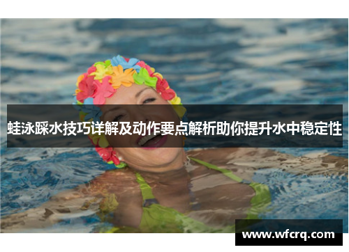 蛙泳踩水技巧详解及动作要点解析助你提升水中稳定性