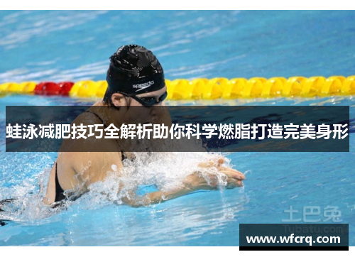 蛙泳减肥技巧全解析助你科学燃脂打造完美身形